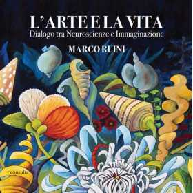 L'ARTE E LA VITA dialogo tra neuroscienze e immaginazione LIBRO consulta librieprogetti MARCO RUINI