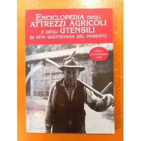 ENCICLOPEDIA DEGLI ATTREZZI AGRICOLI E DEGLI UTENSILI DI VITA QUOTIDIANA DEL PASSATO libro fotografico CDL edizioni