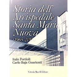 STORIA DELL'ARCISPEDALE SANTA MARIA NUOVA italo portioli 1965-2015 carlo baja guarienti VITTORIA MASELLI EDITORE Vittoria Masell