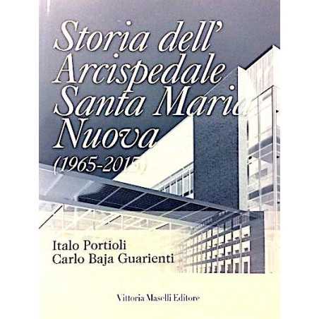 STORIA DELL'ARCISPEDALE SANTA MARIA NUOVA italo portioli 1965-2015 carlo baja guarienti VITTORIA MASELLI EDITORE Vittoria Masell