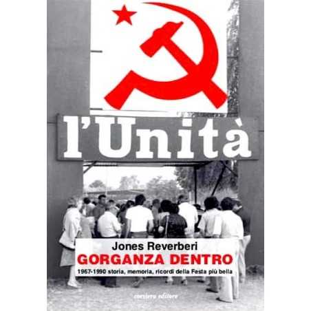 GORGANZA DENTRO jones reverberi CORSIERO EDITORE storia memoria ricordi L'UNITA' festa 1967-1990 corsiero editore Corsiero edito