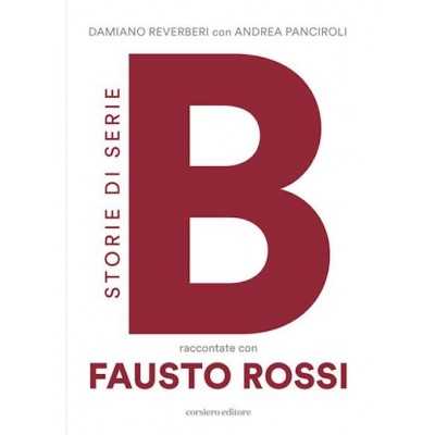 STORIE DI SERIE B raccontate con FAUSTO ROSSI corsiero editore LIBRO damiano reverberi e andrea panciroli AC REGGIANA Corsiero e