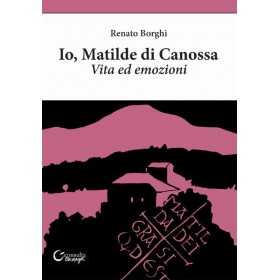 IO MATILDE DI CANOSSA vita ed emozioni RENATO BORGHI consulta librieprogetti LIBRO CONSULTA LIBRIEPROGETTI - 1