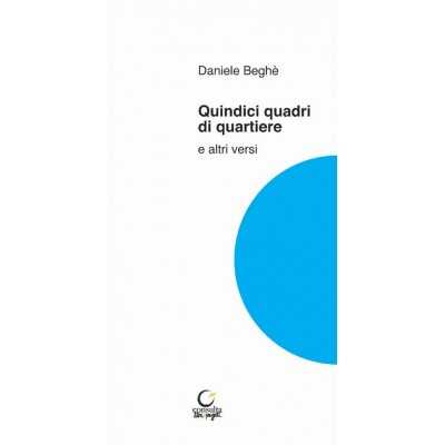 QUINDICI QUADRI DI QUARTIERE e altri versi DANIELE BEGHE' consulta librieprogetti LIBRO poesia CONSULTA LIBRIEPROGETTI - 1