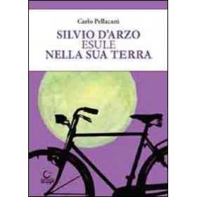 SILVIO D'ARZO ESULE NELLA SUA TERRA consulta librieprogetti CARLO PELLACANI libro CONSULTA LIBRIEPROGETTI - 1