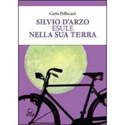 SILVIO D'ARZO ESULE NELLA SUA TERRA consulta librieprogetti CARLO PELLACANI libro CONSULTA LIBRIEPROGETTI - 1