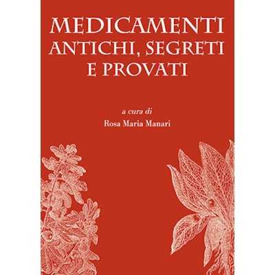 MEDICAMENTI ANTICHI SEGRETI E PROVATI libro MARIA ROSA MANARI antiche porte editrice REGGIO EMILIA Antiche Porte Editrice - 1