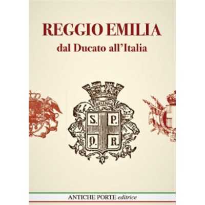 REGGIO EMILIA DAL DUCATO ALL'ITALIA libro AUTORI VARI antiche porte editrice Antiche Porte Editrice - 1